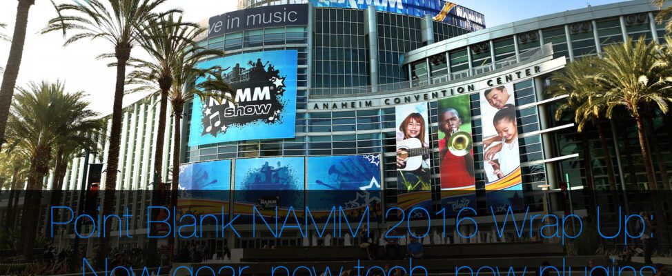 NAMM 2016 wrap up new gear new tech new plugins for pro audio